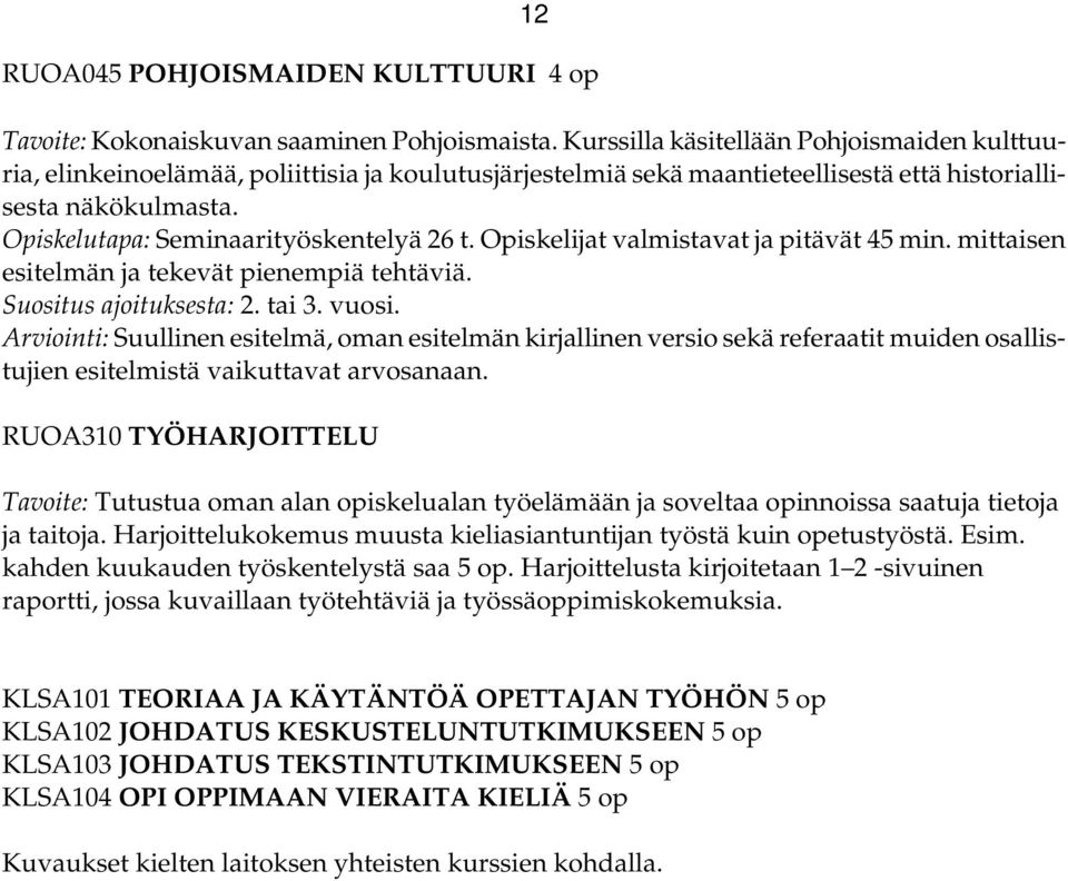 Opiskelutapa: Seminaarityöskentelyä 26 t. Opiskelijat valmistavat ja pitävät 45 min. mittaisen esitelmän ja tekevät pienempiä tehtäviä. Suositus ajoituksesta: 2. tai 3. vuosi.
