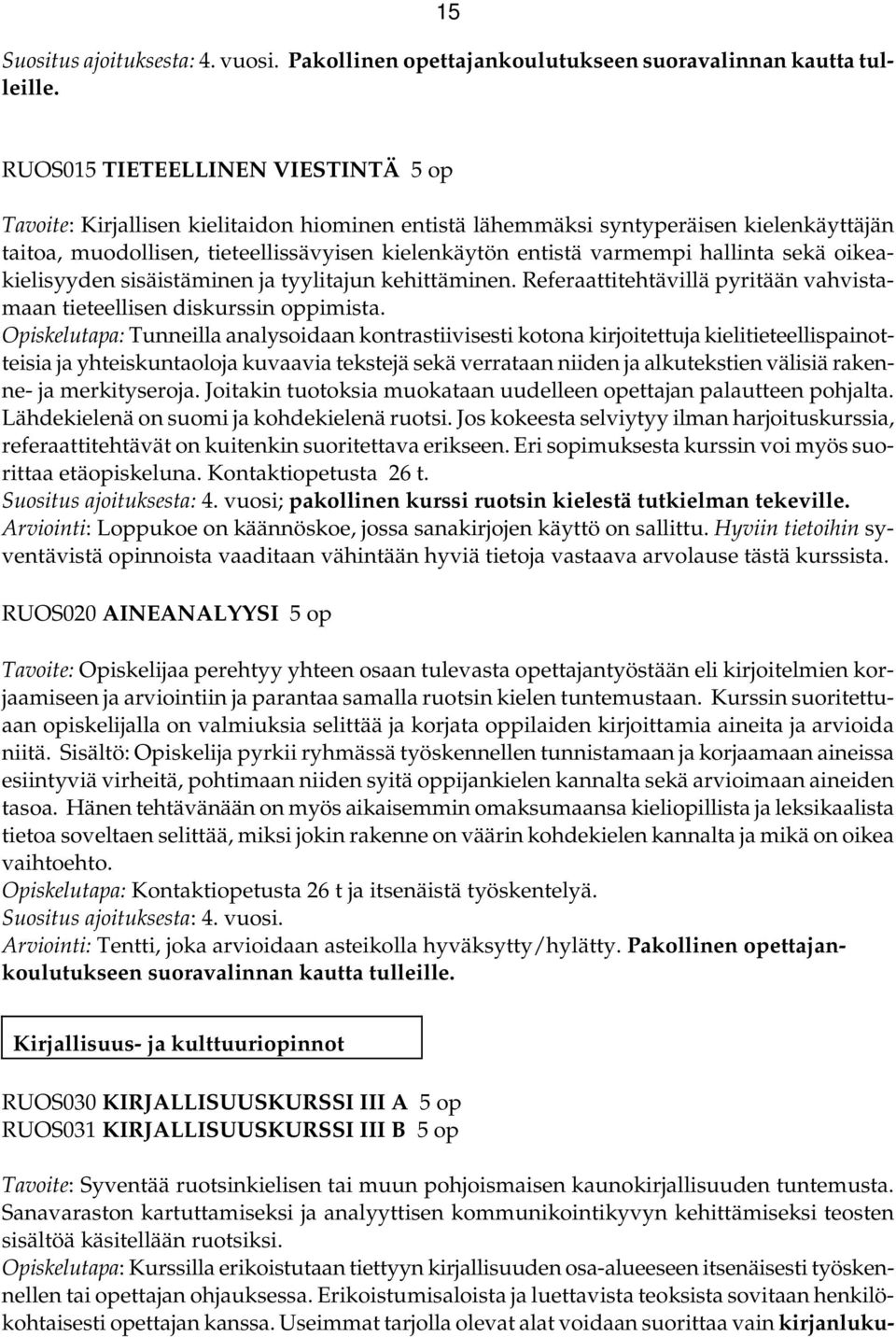 hallinta sekä oikeakielisyyden sisäistäminen ja tyylitajun kehittäminen. Referaattitehtävillä pyritään vahvistamaan tieteellisen diskurssin oppimista.