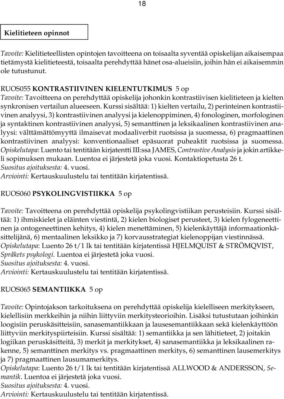 RUOS055 KONTRASTIIVINEN KIELENTUTKIMUS 5 op Tavoite: Tavoitteena on perehdyttää opiskelija johonkin kontrastiivisen kielitieteen ja kielten synkronisen vertailun alueeseen.