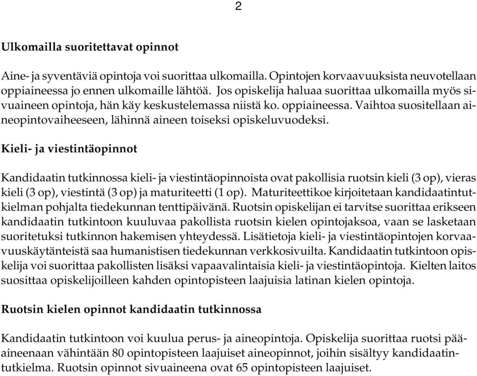 Vaihtoa suositellaan aineopintovaiheeseen, lähinnä aineen toiseksi opiskeluvuodeksi.