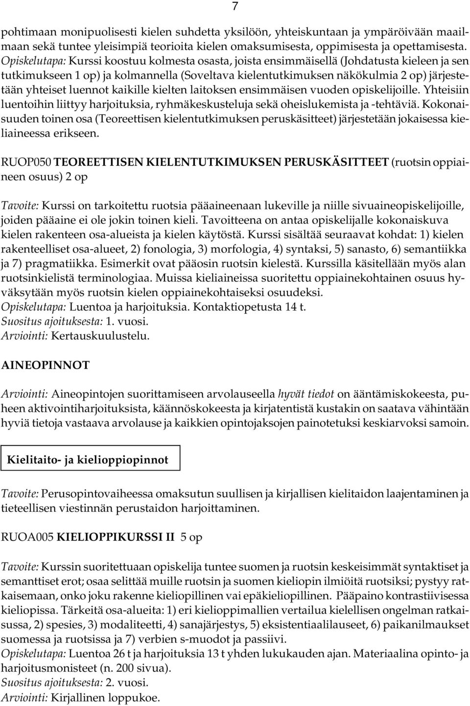 luennot kaikille kielten laitoksen ensimmäisen vuoden opiskelijoille. Yhteisiin luentoihin liittyy harjoituksia, ryhmäkeskusteluja sekä oheislukemista ja -tehtäviä.