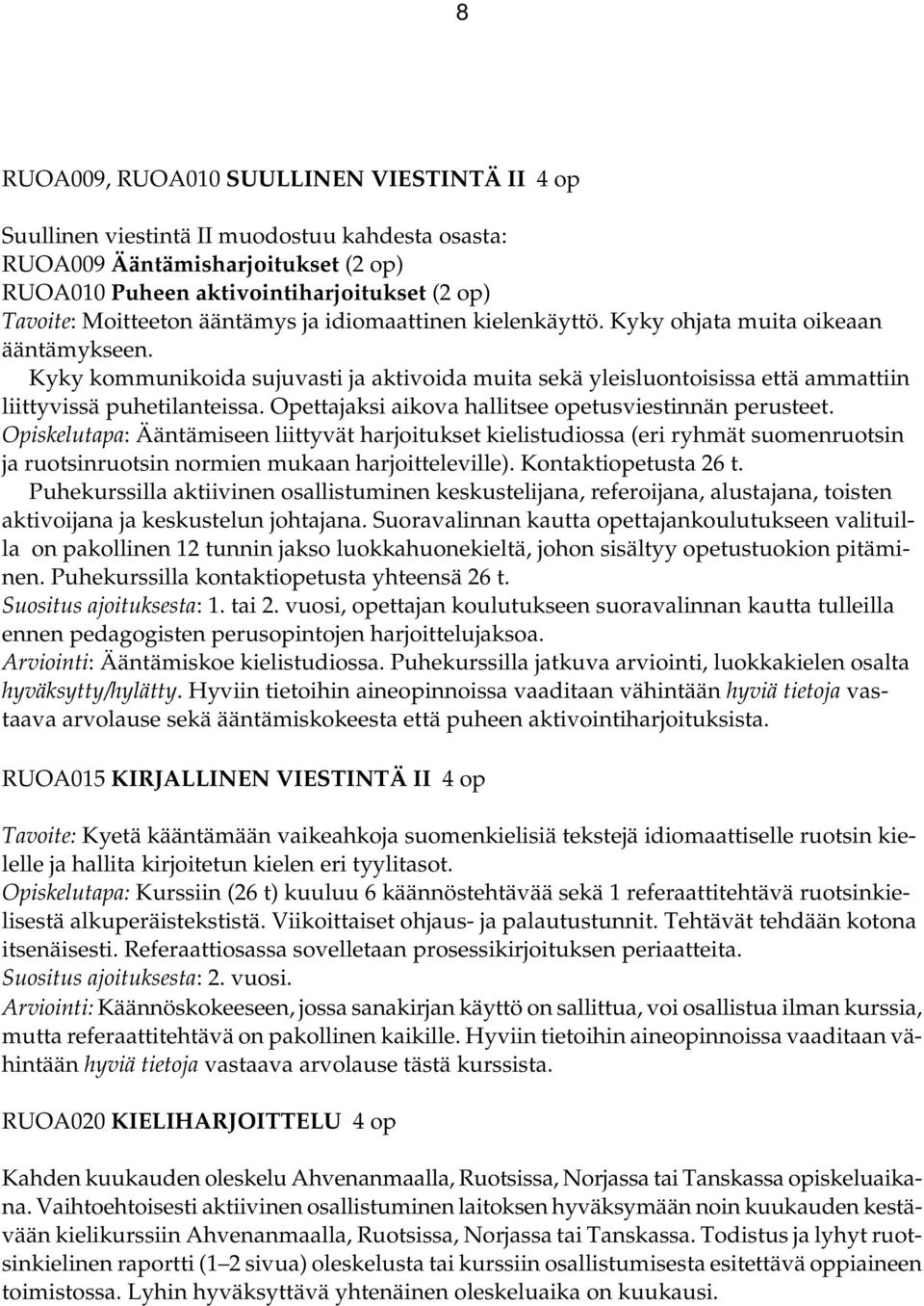 Opettajaksi aikova hallitsee opetusviestinnän perusteet. Opiskelutapa: Ääntämiseen liittyvät harjoitukset kielistudiossa (eri ryhmät suomenruotsin ja ruotsinruotsin normien mukaan harjoitteleville).