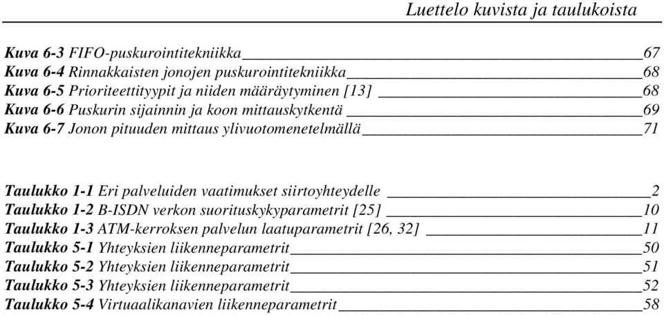 vaatimukset siirtoyhteydelle 2 Taulukko 1-2 B-ISDN verkon suorituskykyparametrit [25] 10 Taulukko 1-3 ATM-kerroksen palvelun laatuparametrit [26, 32] 11 Taulukko 5-1