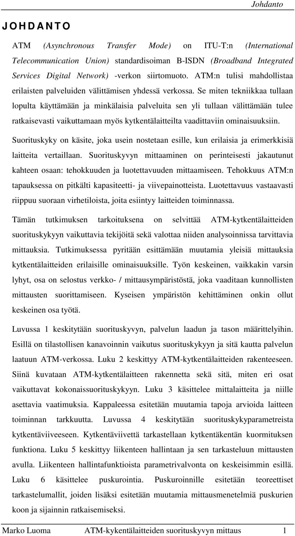 Se miten tekniikkaa tullaan lopulta käyttämään ja minkälaisia palveluita sen yli tullaan välittämään tulee ratkaisevasti vaikuttamaan myös kytkentälaitteilta vaadittaviin ominaisuuksiin.