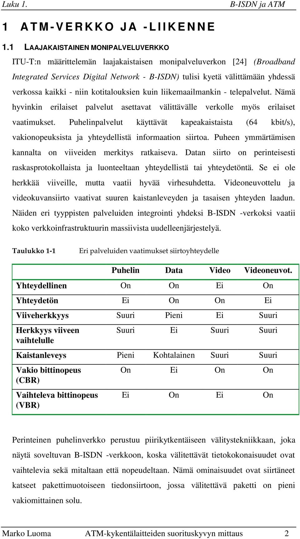 kaikki - niin kotitalouksien kuin liikemaailmankin - telepalvelut. Nämä hyvinkin erilaiset palvelut asettavat välittävälle verkolle myös erilaiset vaatimukset.