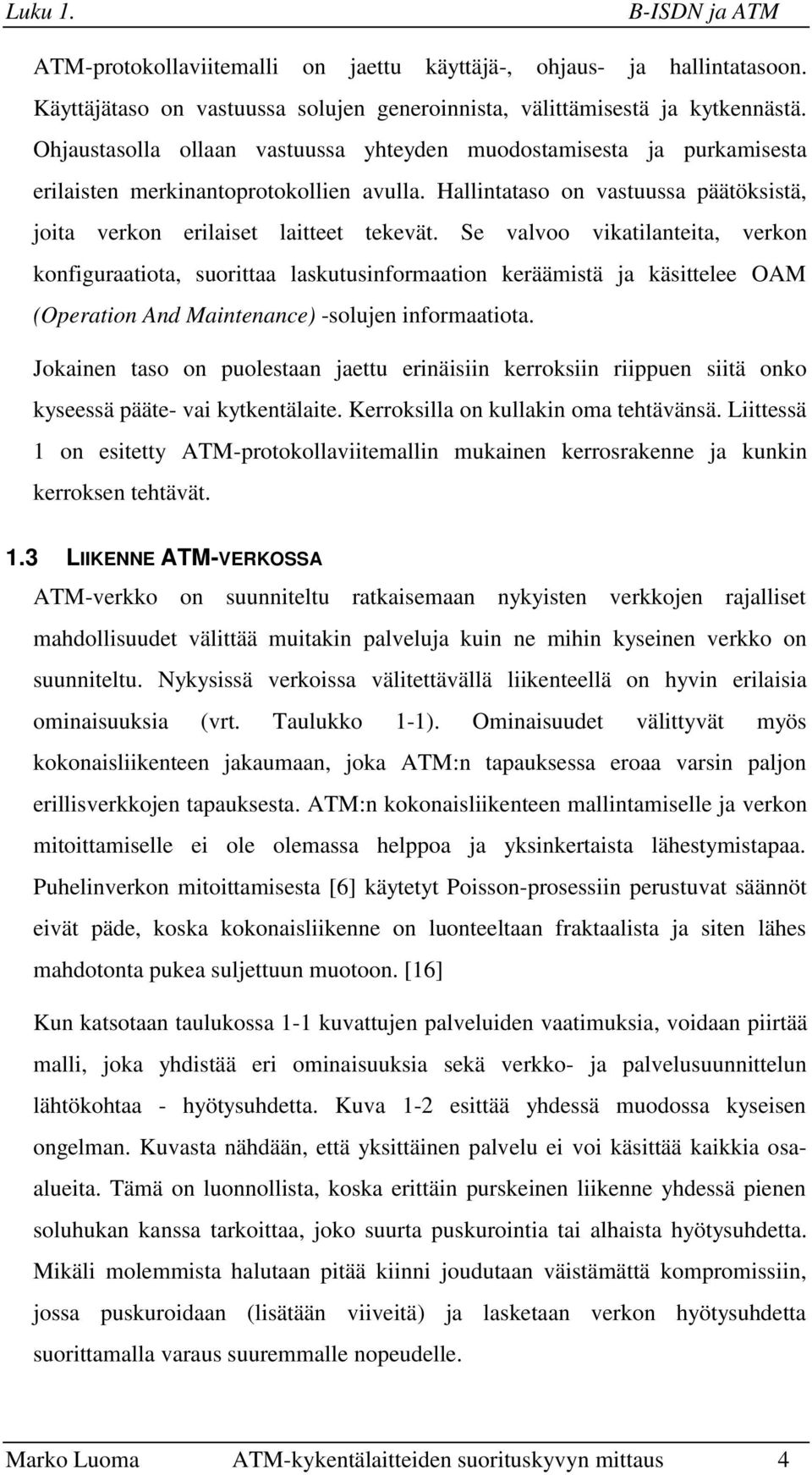 Se valvoo vikatilanteita, verkon konfiguraatiota, suorittaa laskutusinformaation keräämistä ja käsittelee OAM (Operation And Maintenance) -solujen informaatiota.