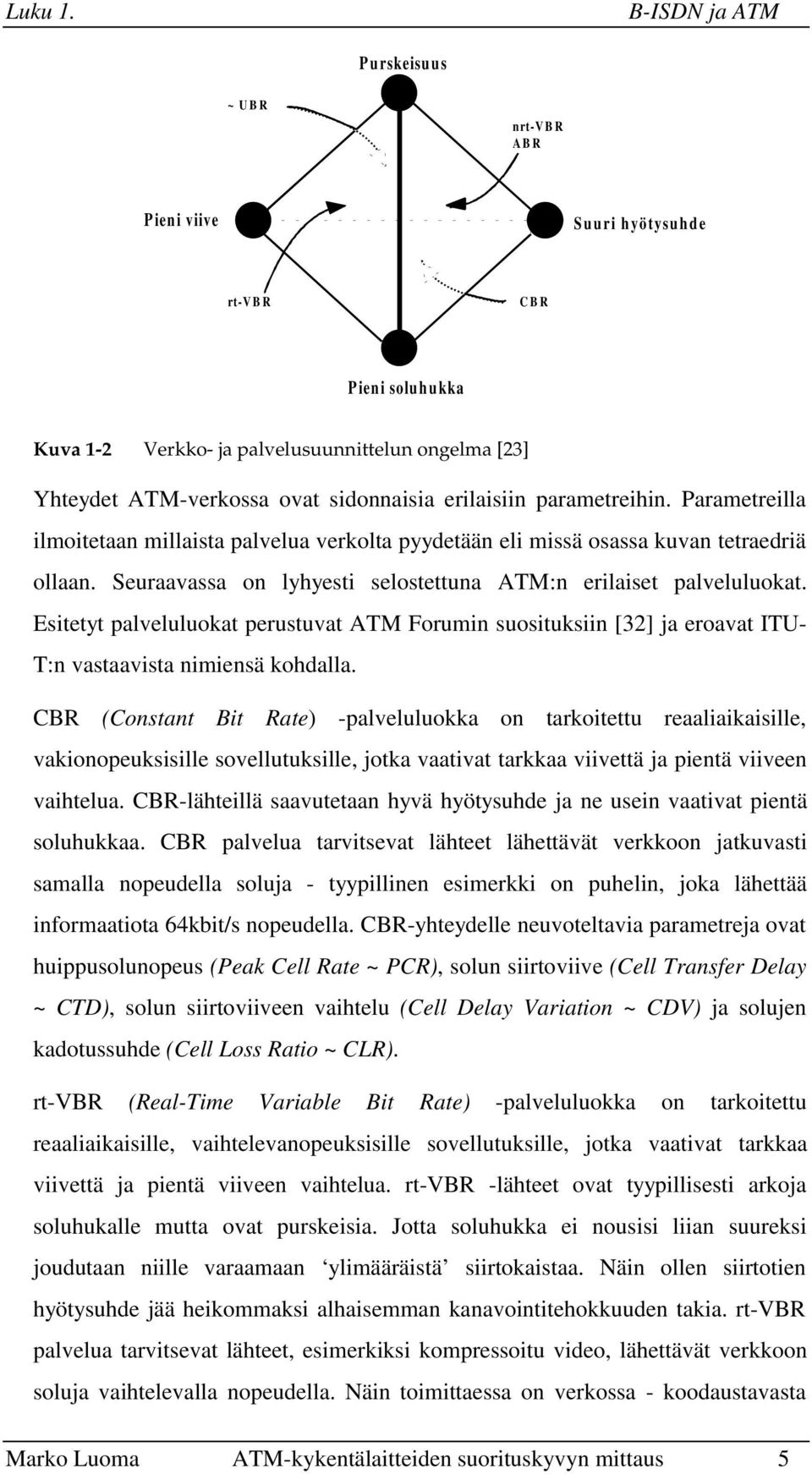 erilaisiin parametreihin. Parametreilla ilmoitetaan millaista palvelua verkolta pyydetään eli missä osassa kuvan tetraedriä ollaan. Seuraavassa on lyhyesti selostettuna ATM:n erilaiset palveluluokat.