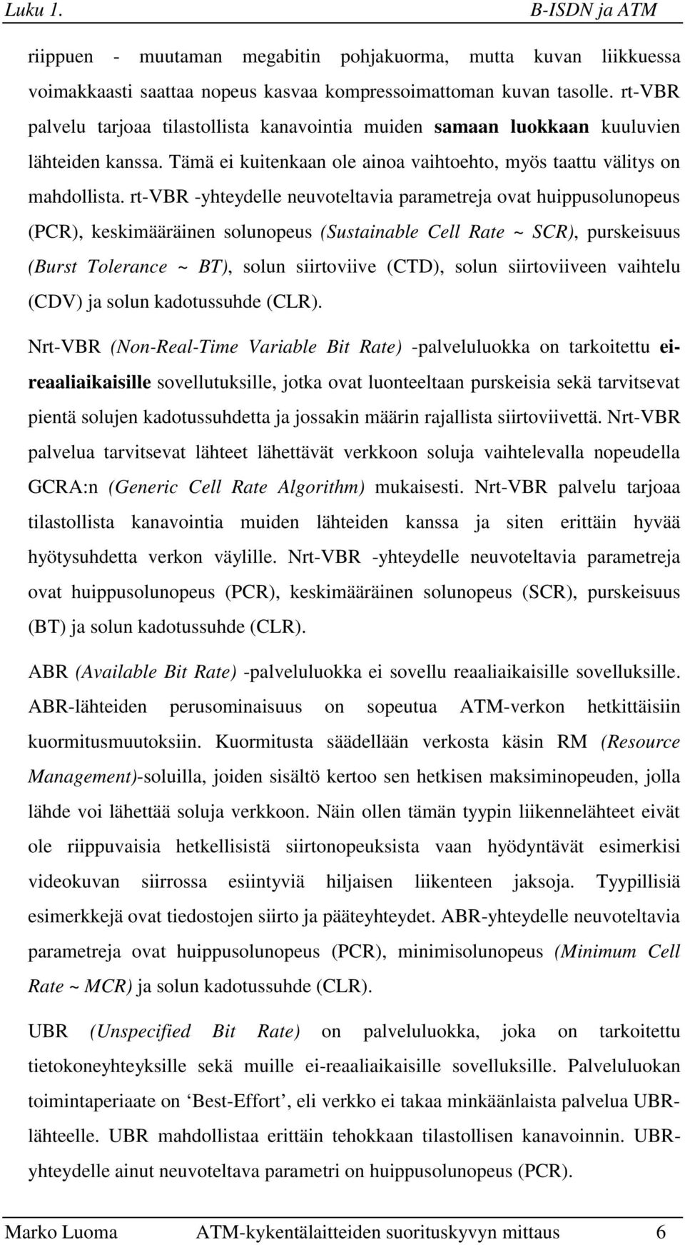 rt-vbr -yhteydelle neuvoteltavia parametreja ovat huippusolunopeus (PCR), keskimääräinen solunopeus (Sustainable Cell Rate ~ SCR), purskeisuus (Burst Tolerance ~ BT), solun siirtoviive (CTD), solun