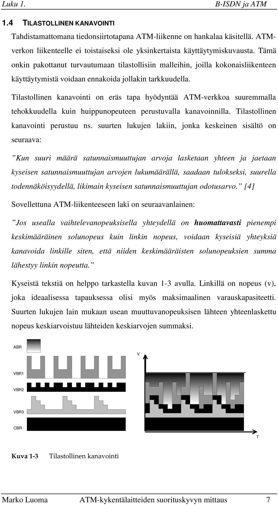 Tämä onkin pakottanut turvautumaan tilastollisiin malleihin, joilla kokonaisliikenteen käyttäytymistä voidaan ennakoida jollakin tarkkuudella.
