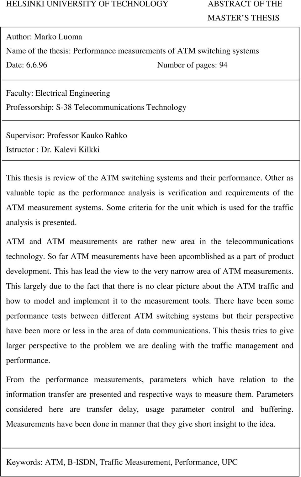 Kalevi Kilkki This thesis is review of the ATM switching systems and their performance.