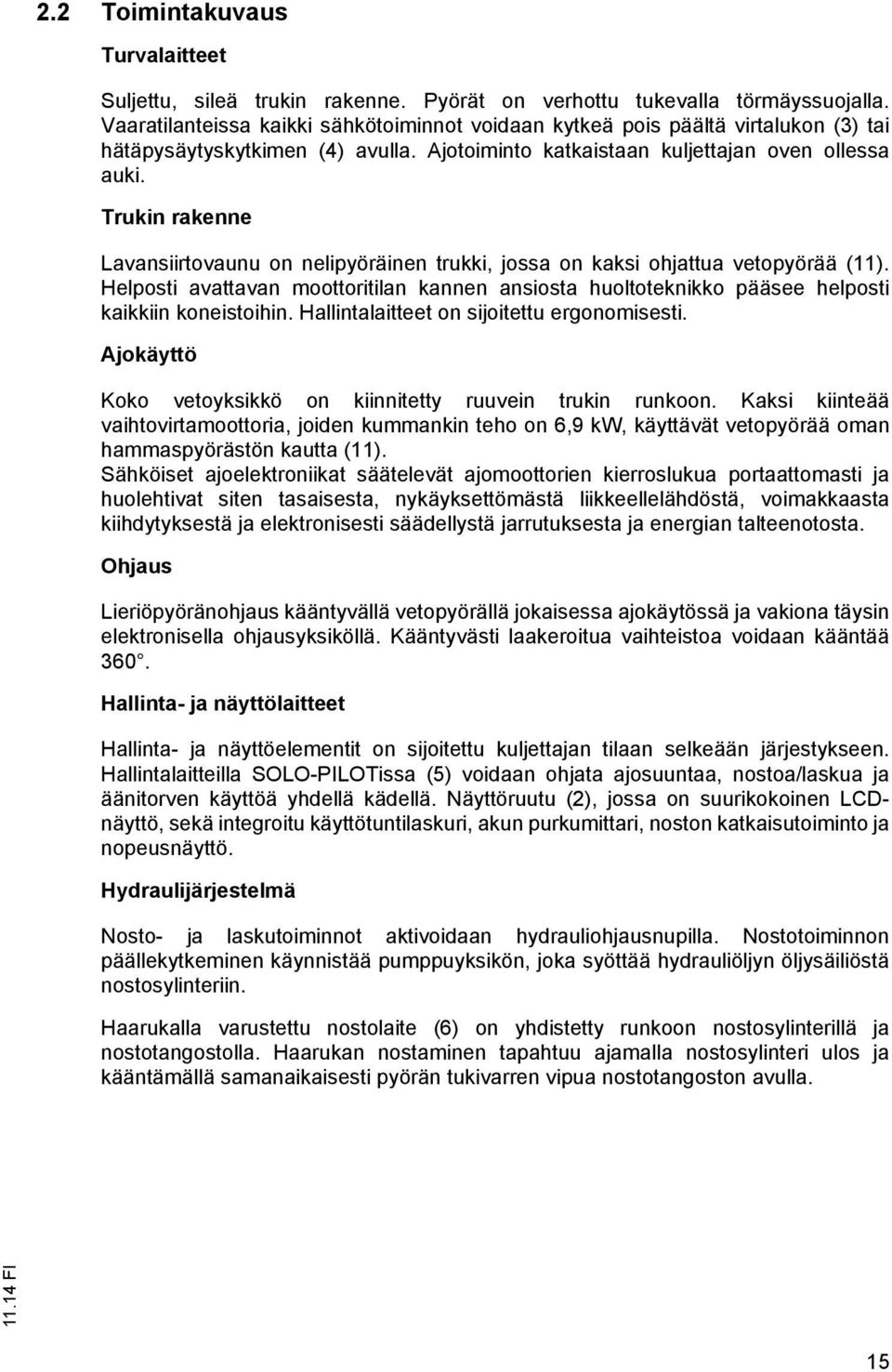 Trukin rakenne Lavansiirtovaunu on nelipyöräinen trukki, jossa on kaksi ohjattua vetopyörää (11). Helposti avattavan moottoritilan kannen ansiosta huoltoteknikko pääsee helposti kaikkiin koneistoihin.