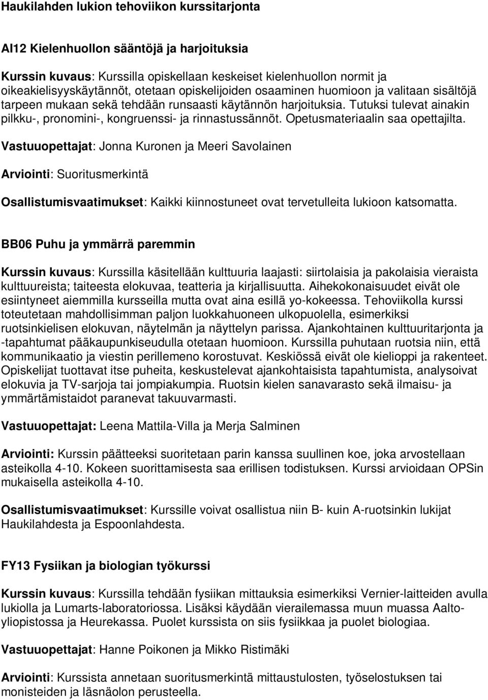 Opetusmateriaalin saa opettajilta. Vastuuopettajat: Jonna Kuronen ja Meeri Savolainen Osallistumisvaatimukset: Kaikki kiinnostuneet ovat tervetulleita lukioon katsomatta.