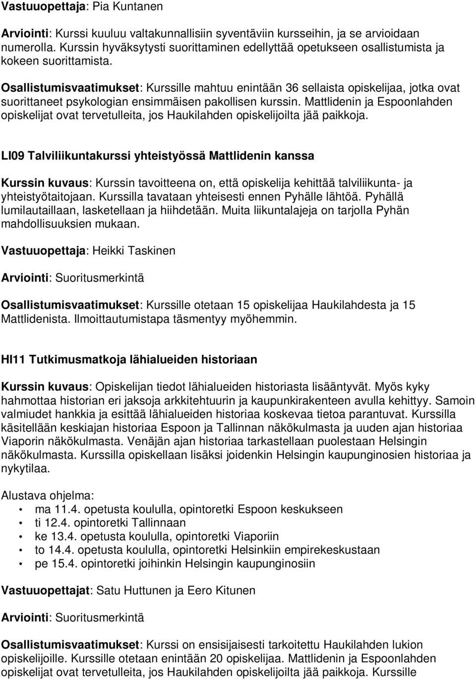 Osallistumisvaatimukset: Kurssille mahtuu enintään 36 sellaista opiskelijaa, jotka ovat suorittaneet psykologian ensimmäisen pakollisen kurssin.