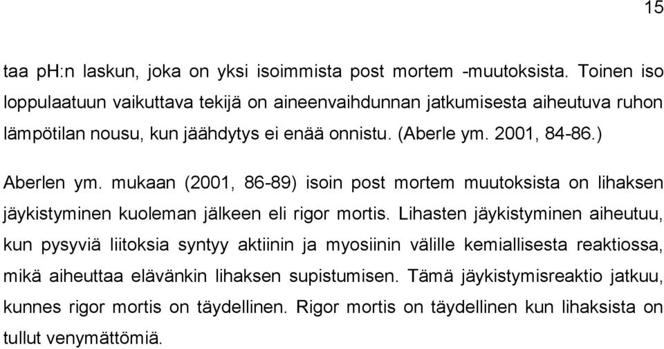 ) Aberlen ym. mukaan (2001, 86-89) isoin post mortem muutoksista on lihaksen jäykistyminen kuoleman jälkeen eli rigor mortis.