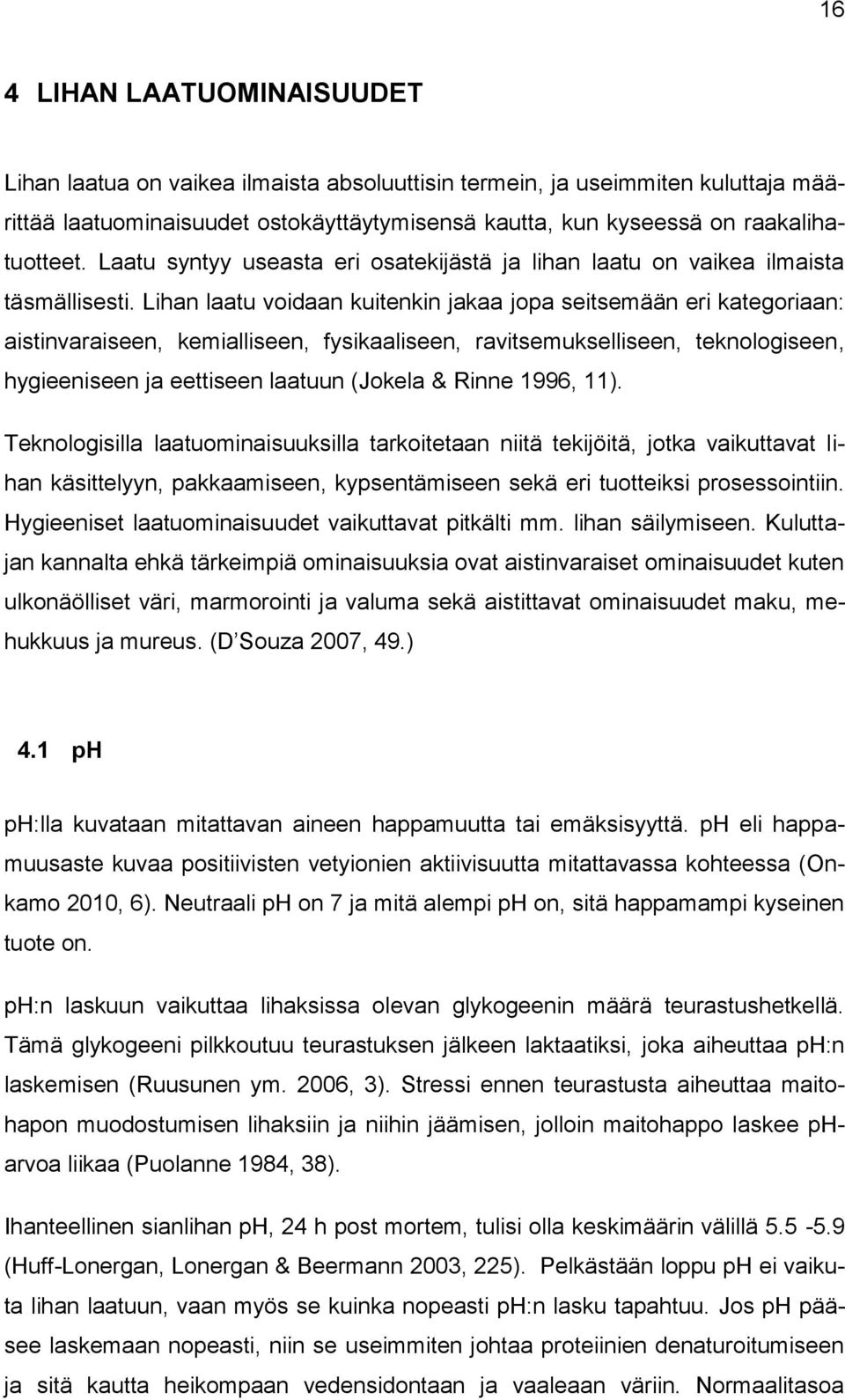 Lihan laatu voidaan kuitenkin jakaa jopa seitsemään eri kategoriaan: aistinvaraiseen, kemialliseen, fysikaaliseen, ravitsemukselliseen, teknologiseen, hygieeniseen ja eettiseen laatuun (Jokela &