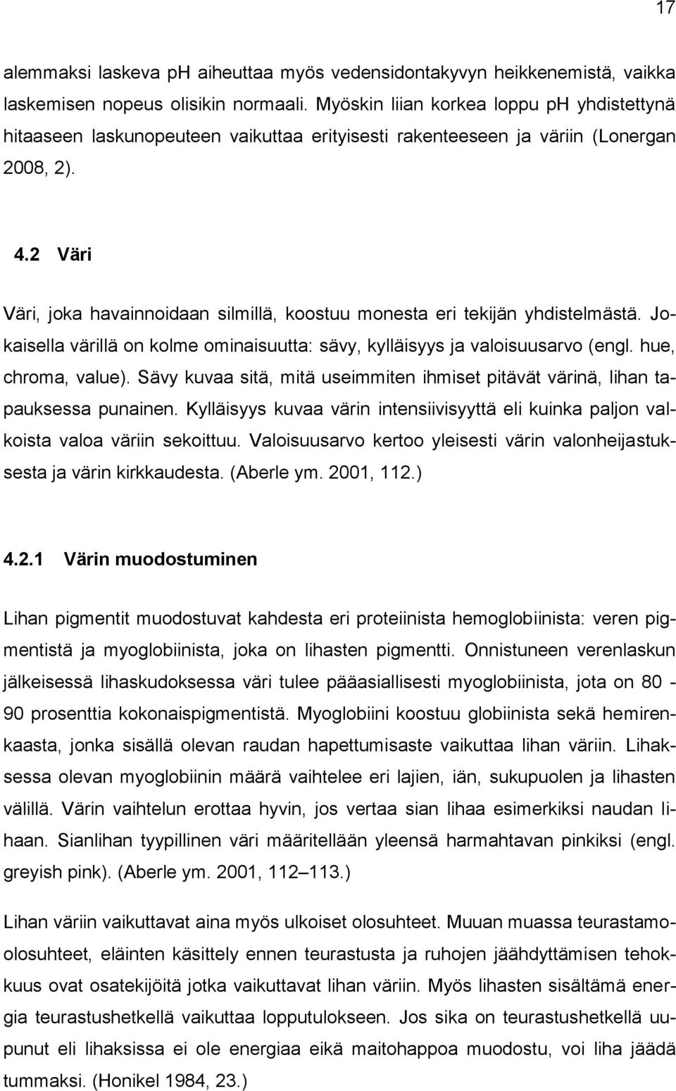 2 Väri Väri, joka havainnoidaan silmillä, koostuu monesta eri tekijän yhdistelmästä. Jokaisella värillä on kolme ominaisuutta: sävy, kylläisyys ja valoisuusarvo (engl. hue, chroma, value).