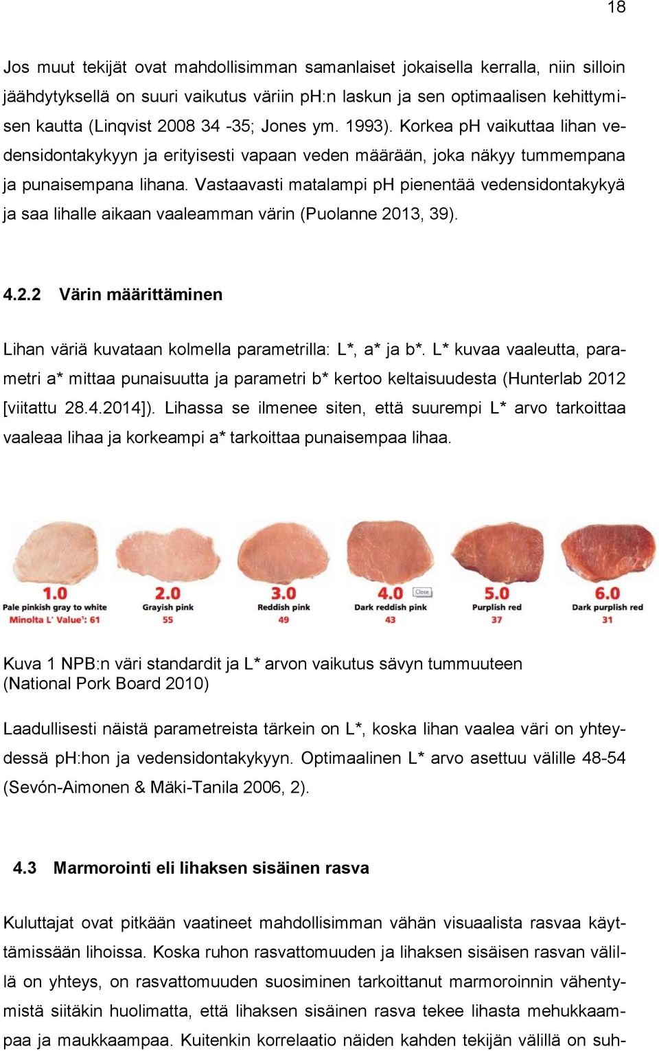 Vastaavasti matalampi ph pienentää vedensidontakykyä ja saa lihalle aikaan vaaleamman värin (Puolanne 2013, 39). 4.2.2 Värin määrittäminen Lihan väriä kuvataan kolmella parametrilla: L*, a* ja b*.