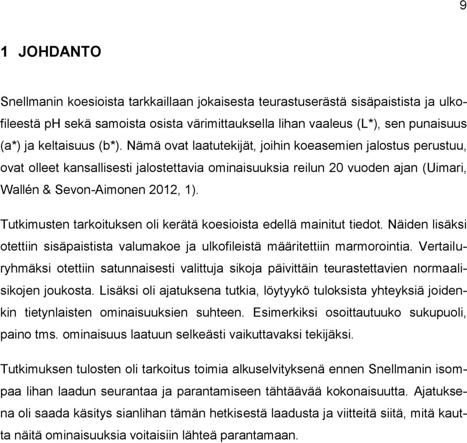 Tutkimusten tarkoituksen oli kerätä koesioista edellä mainitut tiedot. Näiden lisäksi otettiin sisäpaistista valumakoe ja ulkofileistä määritettiin marmorointia.