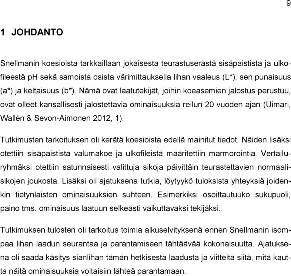 Tutkimusten tarkoituksen oli kerätä koesioista edellä mainitut tiedot. Näiden lisäksi otettiin sisäpaistista valumakoe ja ulkofileistä määritettiin marmorointia.