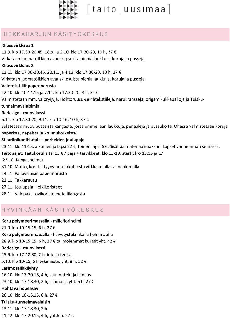 15 ja 7.11. klo 17.30-20, 8 h, 32 Valmistetaan mm. valoryijyjä, Hohtoruusu-seinätekstiilejä, narukransseja, origamikukkapalloja ja Tuiskutunnelmavalaisimia. Redesign - muovikassi 6.11. klo 17.30-20, 9.