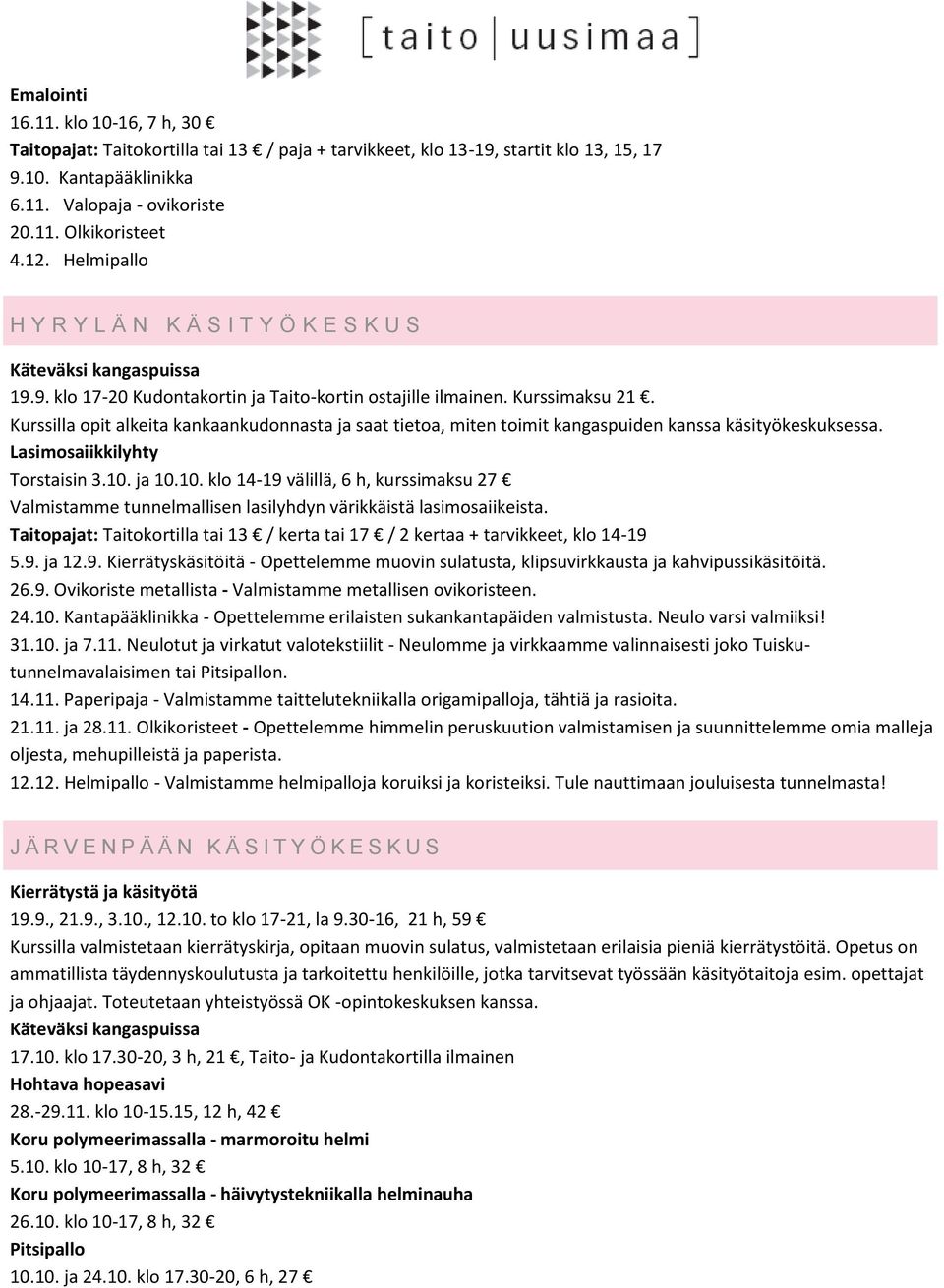 Kurssilla opit alkeita kankaankudonnasta ja saat tietoa, miten toimit kangaspuiden kanssa käsityökeskuksessa. Torstaisin 3.10.