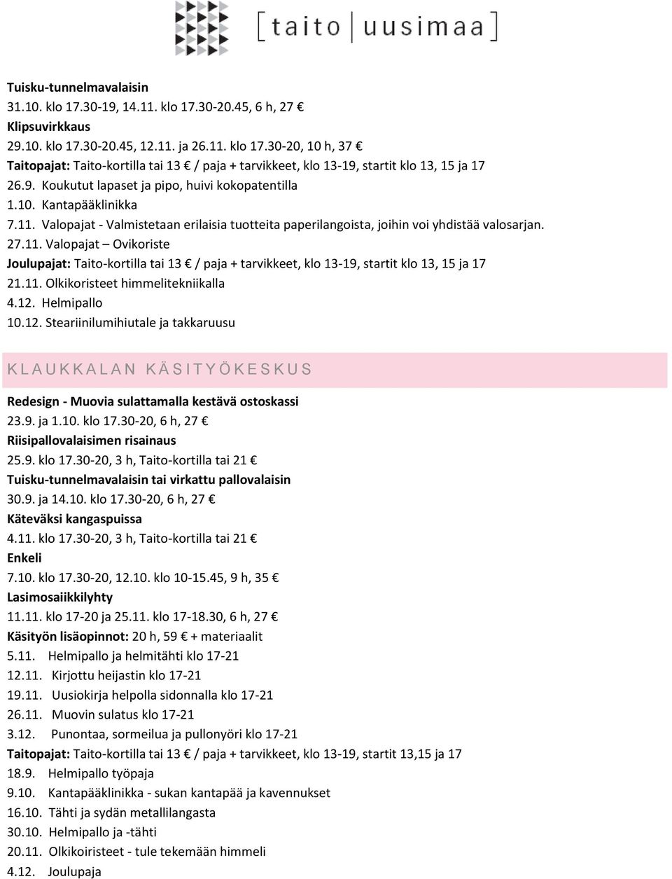 11. Olkikoristeet himmelitekniikalla 4.12. Helmipallo 10.12. Steariinilumihiutale ja takkaruusu K L A U K K A L A N K Ä S I T Y Ö K E S K U S Redesign - Muovia sulattamalla kestävä ostoskassi 23.9.