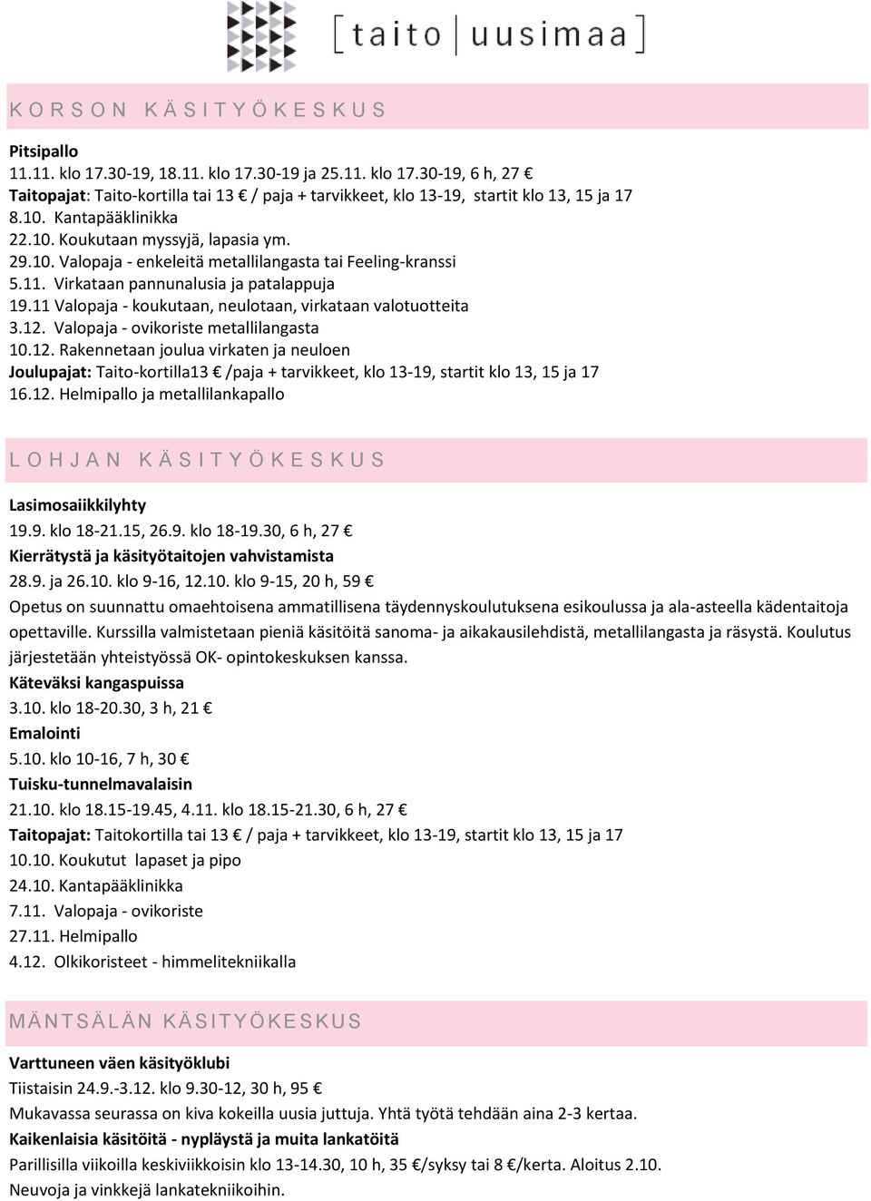 11 Valopaja - koukutaan, neulotaan, virkataan valotuotteita 3.12. Valopaja - ovikoriste metallilangasta 10.12. Rakennetaan joulua virkaten ja neuloen Joulupajat: Taito-kortilla13 /paja + tarvikkeet, klo 13-19, startit klo 13, 15 ja 17 16.