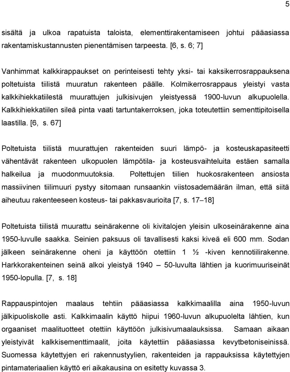 Kolmikerrosrappaus yleistyi vasta kalkkihiekkatiilestä muurattujen julkisivujen yleistyessä 1900-luvun alkupuolella.