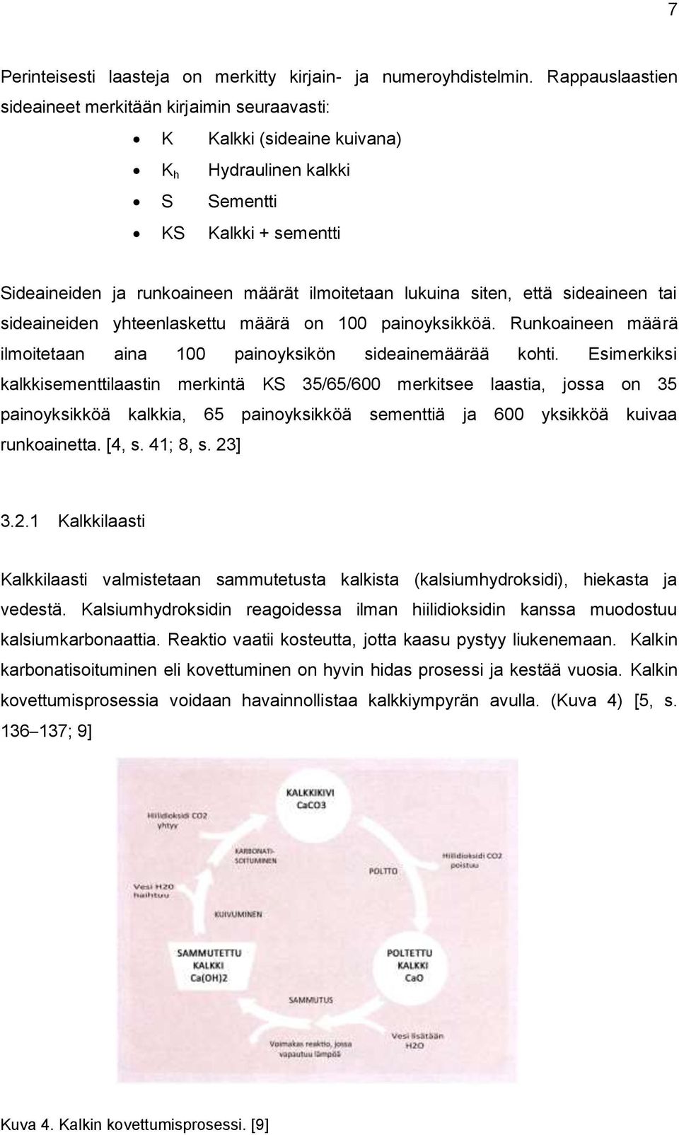 siten, että sideaineen tai sideaineiden yhteenlaskettu määrä on 100 painoyksikköä. Runkoaineen määrä ilmoitetaan aina 100 painoyksikön sideainemäärää kohti.