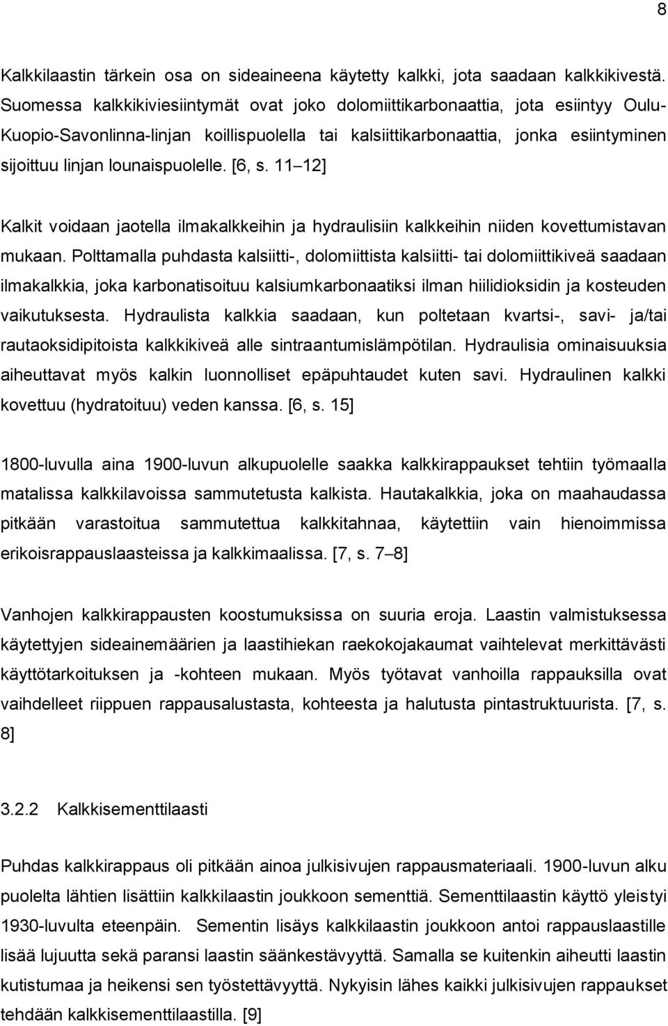 lounaispuolelle. [6, s. 11 12] Kalkit voidaan jaotella ilmakalkkeihin ja hydraulisiin kalkkeihin niiden kovettumistavan mukaan.