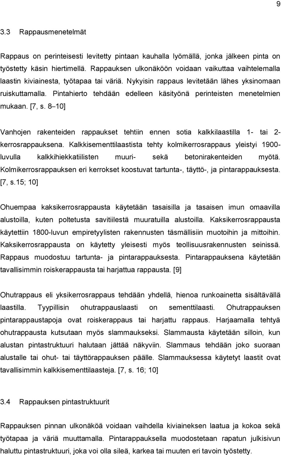 Pintahierto tehdään edelleen käsityönä perinteisten menetelmien mukaan. [7, s. 8 10] Vanhojen rakenteiden rappaukset tehtiin ennen sotia kalkkilaastilla 1- tai 2- kerrosrappauksena.