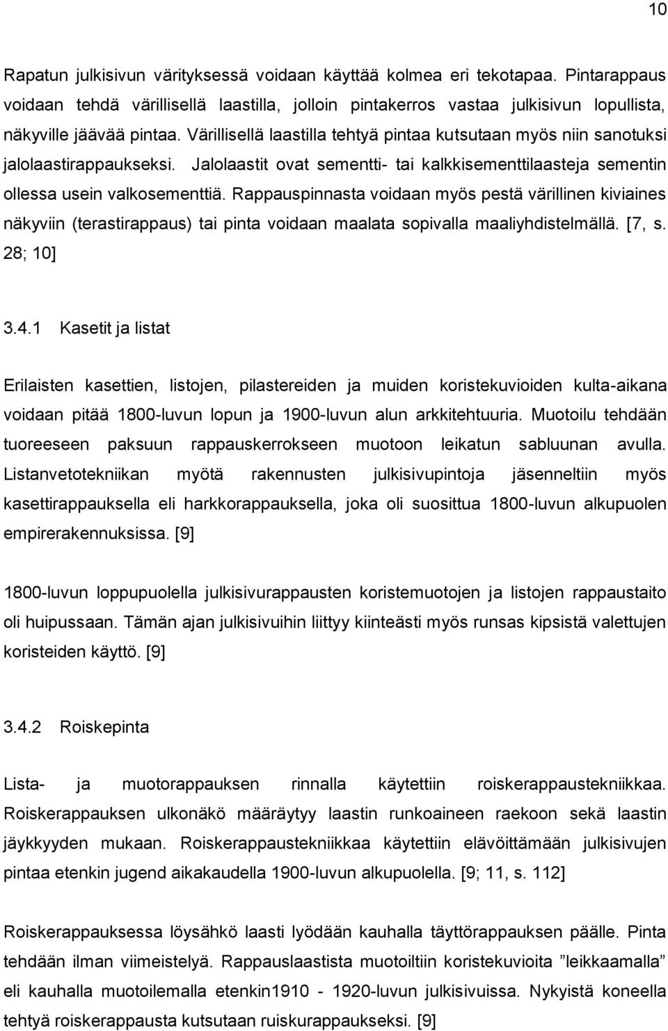 Rappauspinnasta voidaan myös pestä värillinen kiviaines näkyviin (terastirappaus) tai pinta voidaan maalata sopivalla maaliyhdistelmällä. [7, s. 28; 10] 3.4.