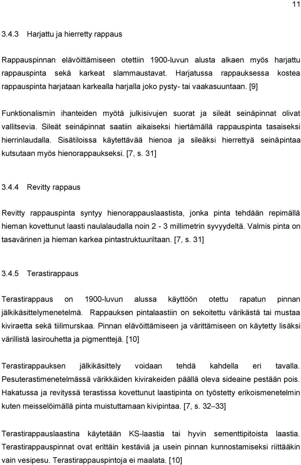 [9] Funktionalismin ihanteiden myötä julkisivujen suorat ja sileät seinäpinnat olivat vallitsevia. Sileät seinäpinnat saatiin aikaiseksi hiertämällä rappauspinta tasaiseksi hierrinlaudalla.