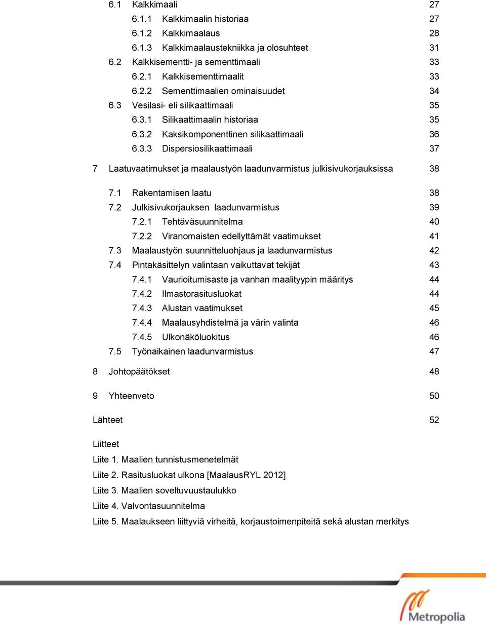 1 Rakentamisen laatu 38 7.2 Julkisivukorjauksen laadunvarmistus 39 7.2.1 Tehtäväsuunnitelma 40 7.2.2 Viranomaisten edellyttämät vaatimukset 41 7.