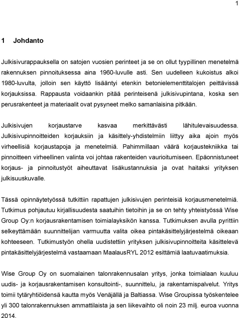 Rappausta voidaankin pitää perinteisenä julkisivupintana, koska sen perusrakenteet ja materiaalit ovat pysyneet melko samanlaisina pitkään.