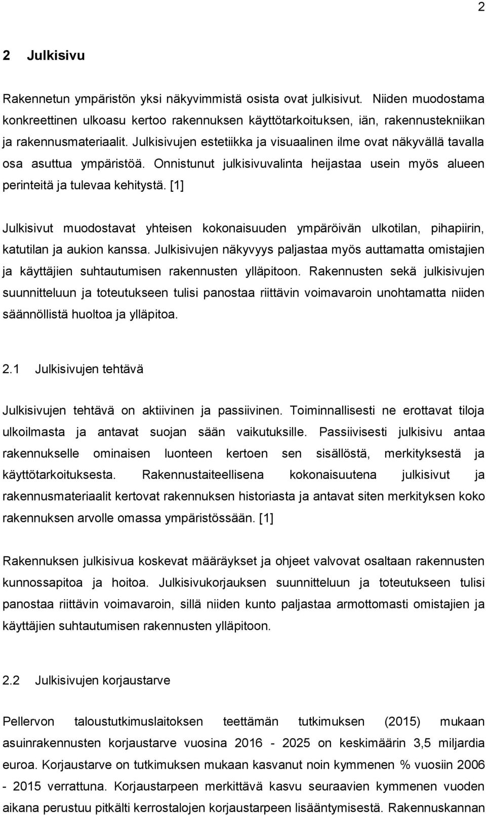 Julkisivujen estetiikka ja visuaalinen ilme ovat näkyvällä tavalla osa asuttua ympäristöä. Onnistunut julkisivuvalinta heijastaa usein myös alueen perinteitä ja tulevaa kehitystä.