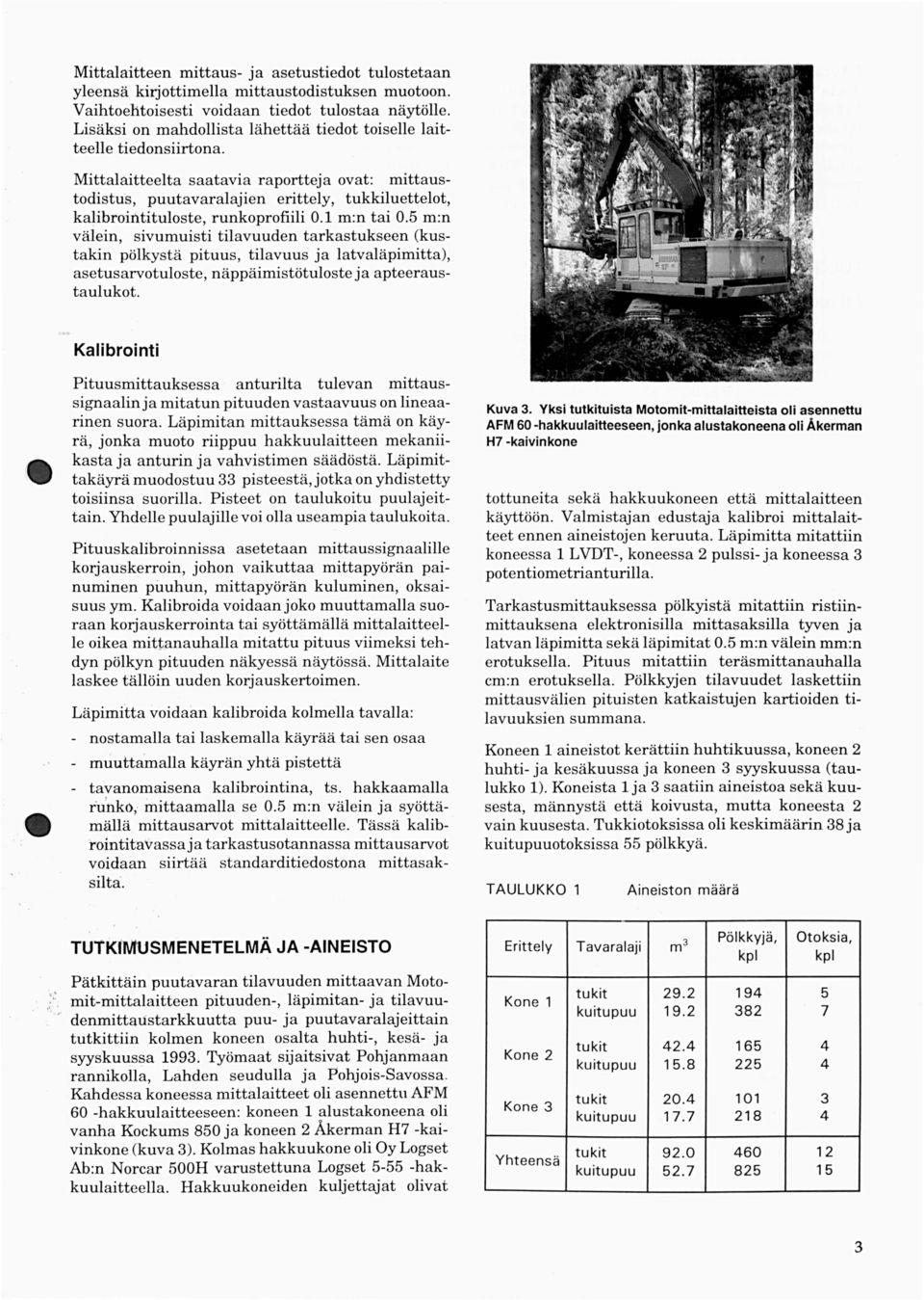 Mittalaitteelta saatavia raportteja ovat: mittaustodistus, puutavaralajien erittely, tukkiluettelot, kalibroiiitituloste, runkoprofiili. m:n tai.