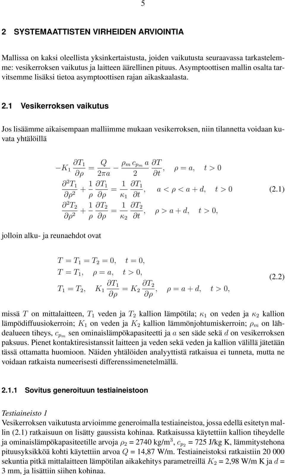 1 Vesikerroksen vaikutus Jos lisäämme aikaisempaan malliimme mukaan vesikerroksen, niin tilannetta voidaan kuvata yhtälöillä T 1 K 1 ρ = Q 2πa ρ m c pm a T 2 t, ρ = a, t > 2 T 1 ρ + 1 T 1 2 ρ ρ = 1 T