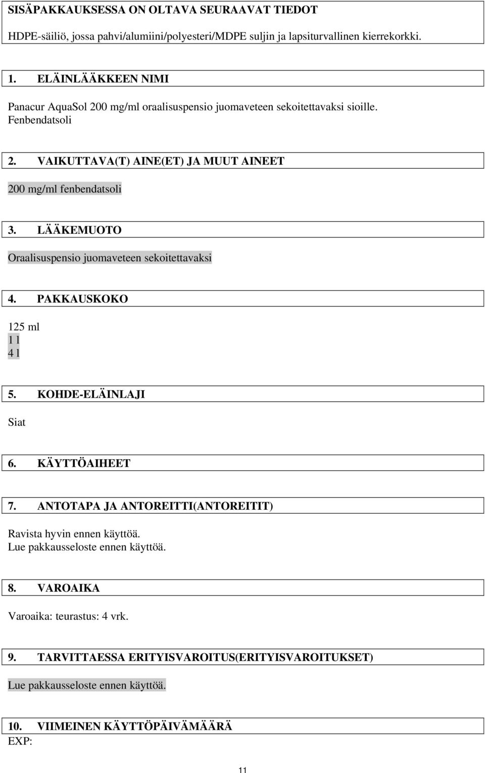 VAIKUTTAVA(T) AINE(ET) JA MUUT AINEET 200 mg/ml fenbendatsoli 3. LÄÄKEMUOTO Oraalisuspensio juomaveteen sekoitettavaksi 4. PAKKAUSKOKO 125 ml 1 l 4 l 5. KOHDE-ELÄINLAJI Siat 6.