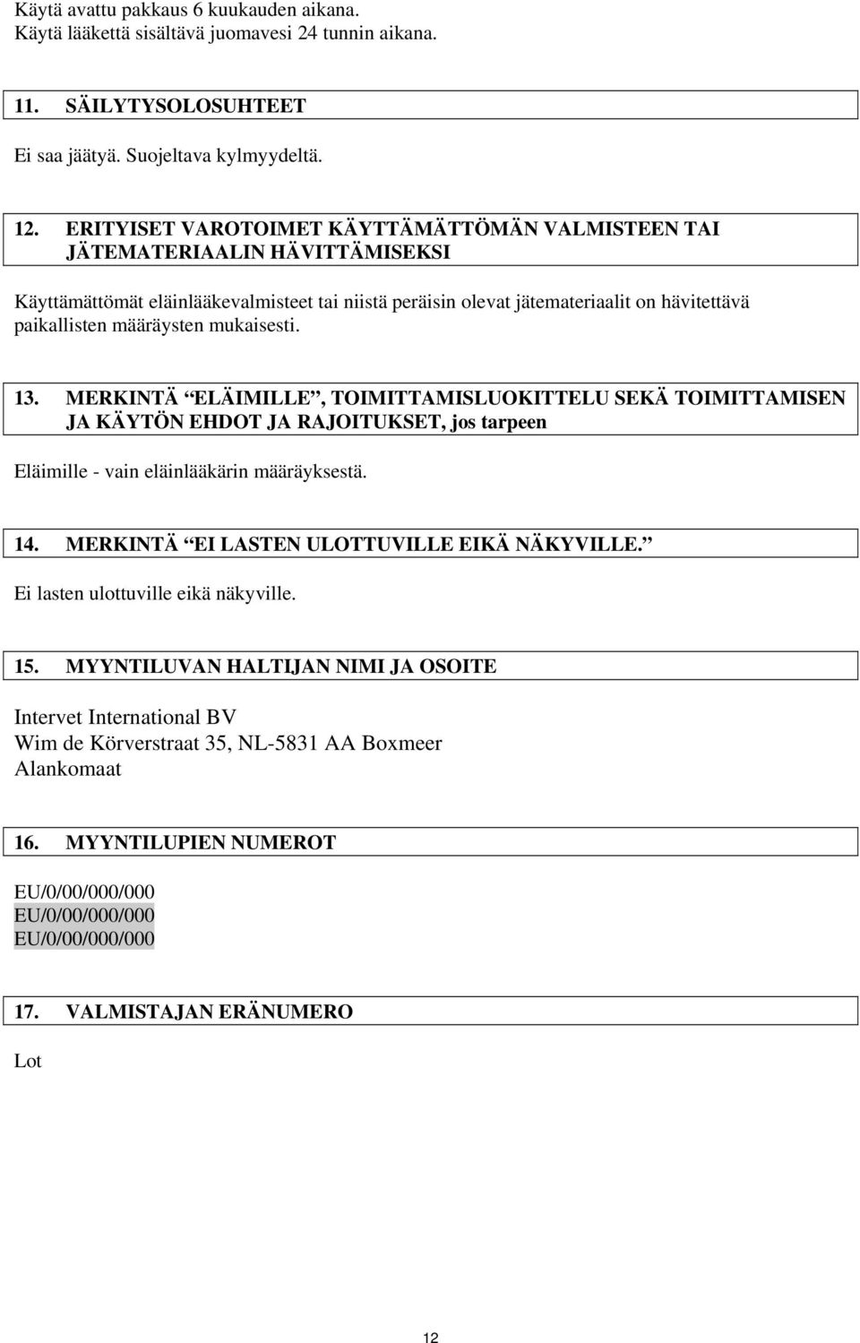 mukaisesti. 13. MERKINTÄ ELÄIMILLE, TOIMITTAMISLUOKITTELU SEKÄ TOIMITTAMISEN JA KÄYTÖN EHDOT JA RAJOITUKSET, jos tarpeen Eläimille - vain eläinlääkärin määräyksestä. 14.