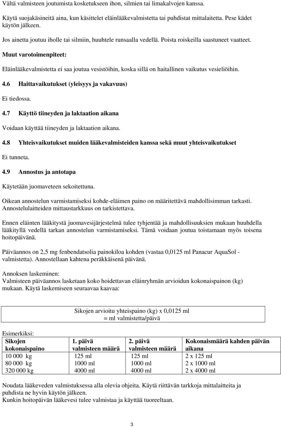 Muut varotoimenpiteet: Eläinlääkevalmistetta ei saa joutua vesistöihin, koska sillä on haitallinen vaikutus vesieliöihin. 4.