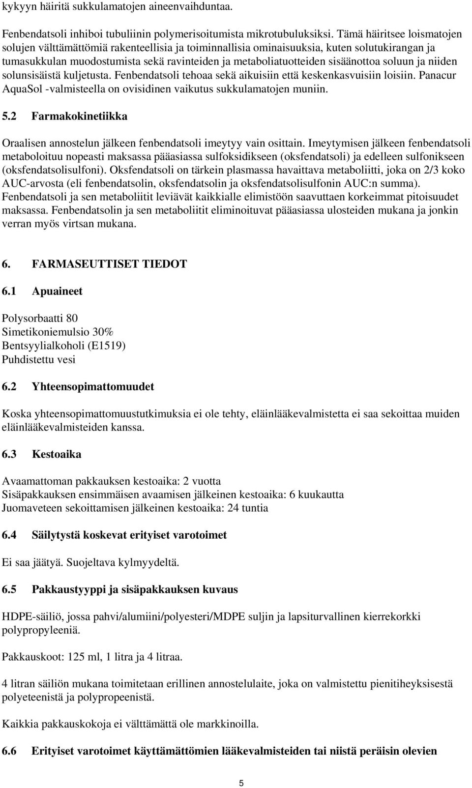 sisäänottoa soluun ja niiden solunsisäistä kuljetusta. Fenbendatsoli tehoaa sekä aikuisiin että keskenkasvuisiin loisiin. Panacur AquaSol -valmisteella on ovisidinen vaikutus sukkulamatojen muniin. 5.