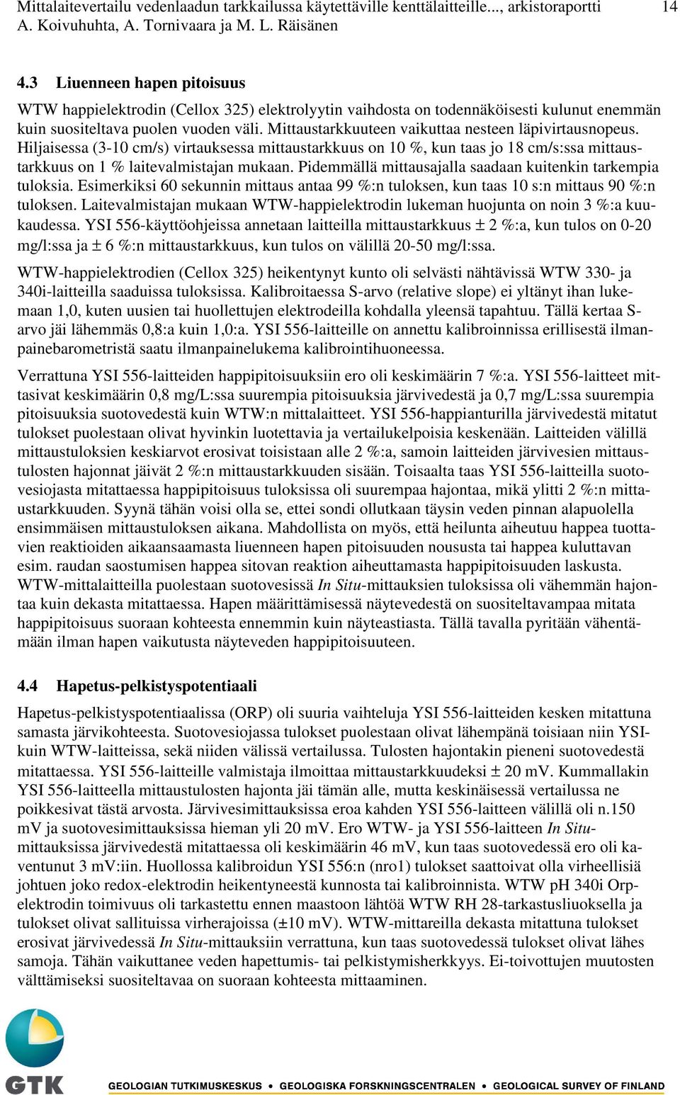 Mittaustarkkuuteen vaikuttaa nesteen läpivirtausnopeus. Hiljaisessa (3-10 cm/s) virtauksessa mittaustarkkuus on 10 %, kun taas jo 18 cm/s:ssa mittaustarkkuus on 1 % laitevalmistajan mukaan.