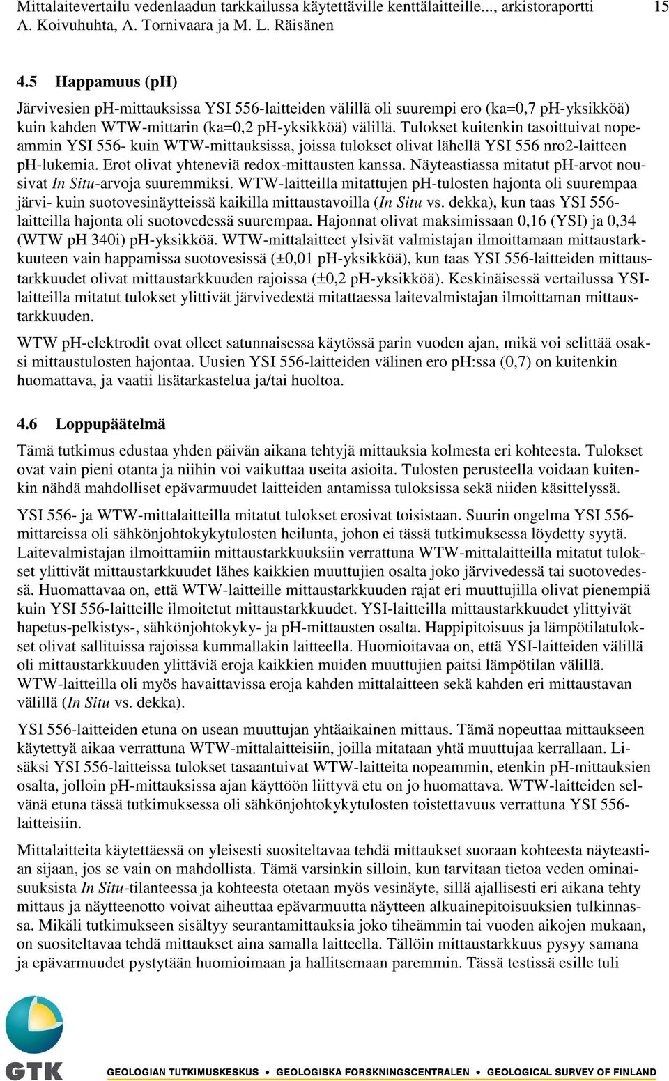 Tulokset kuitenkin tasoittuivat nopeammin YSI 556- kuin WTW-mittauksissa, joissa tulokset olivat lähellä YSI 556 nro2-laitteen ph-lukemia. Erot olivat yhteneviä redox-mittausten kanssa.