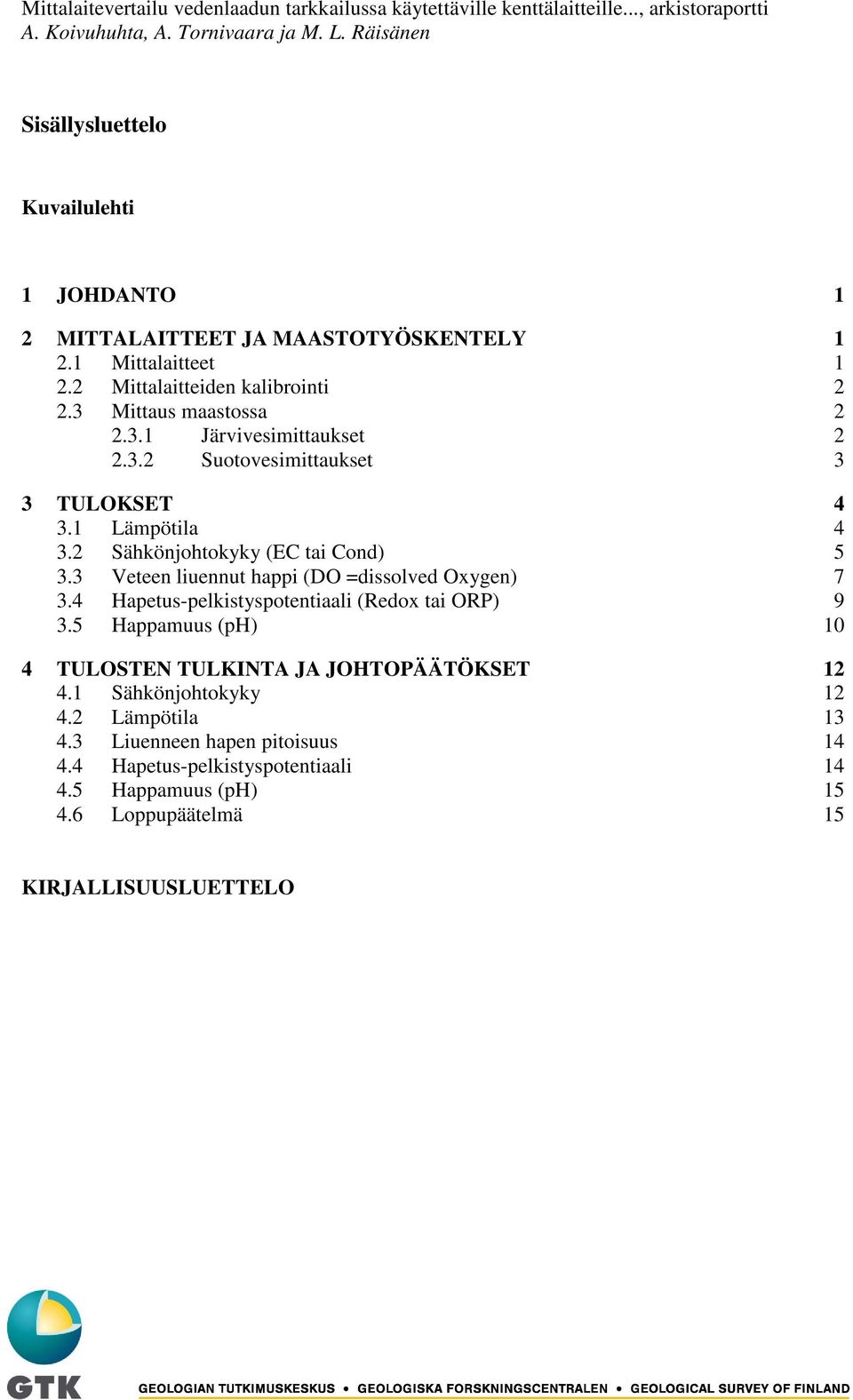 2 Sähkönjohtokyky (EC tai Cond) 5 3.3 Veteen liuennut happi (DO =dissolved Oxygen) 7 3.4 Hapetus-pelkistyspotentiaali (Redox tai ORP) 9 3.