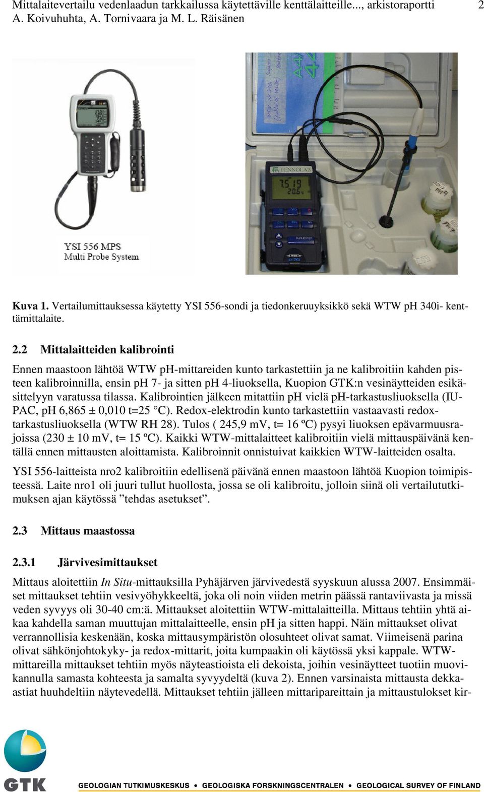 2 Mittalaitteiden kalibrointi Ennen maastoon lähtöä WTW ph-mittareiden kunto tarkastettiin ja ne kalibroitiin kahden pisteen kalibroinnilla, ensin ph 7- ja sitten ph 4-liuoksella, Kuopion GTK:n