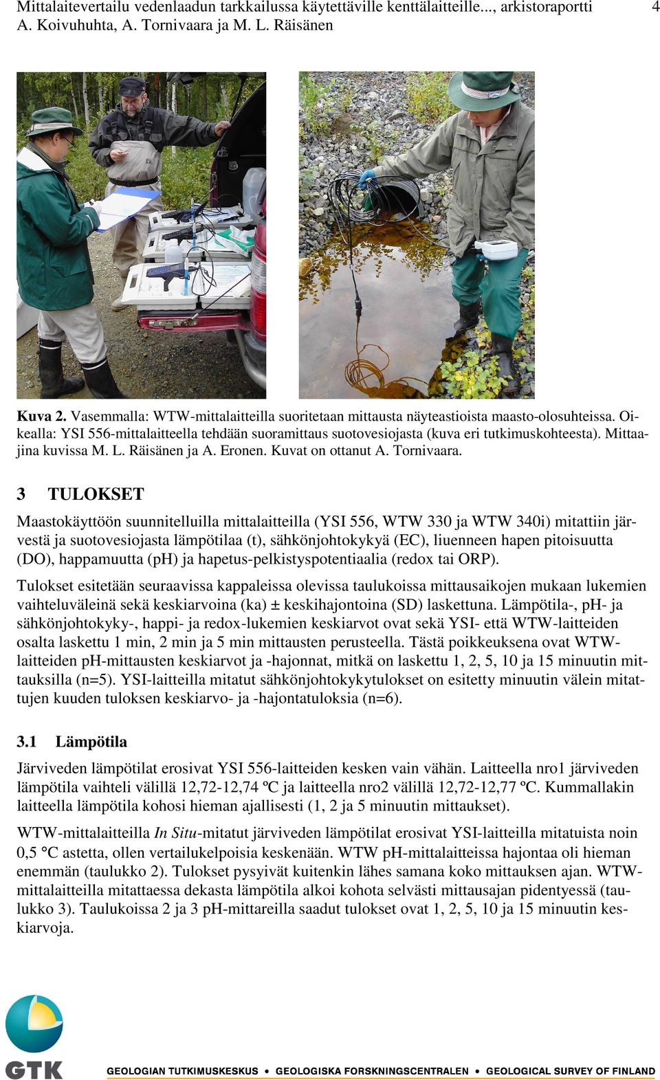 3 TULOKSET Maastokäyttöön suunnitelluilla mittalaitteilla (YSI 556, WTW 330 ja WTW 340i) mitattiin järvestä ja suotovesiojasta lämpötilaa (t), sähkönjohtokykyä (EC), liuenneen hapen pitoisuutta (DO),