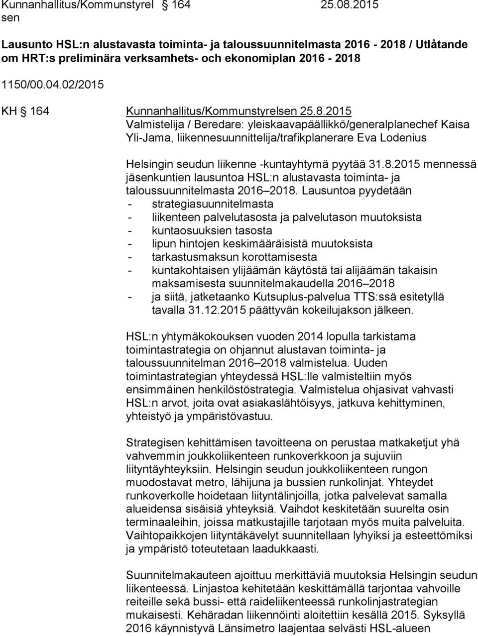 2015 Valmistelija / Beredare: yleiskaavapäällikkö/generalplanechef Kaisa Yli-Jama, liikennesuunnittelija/trafikplanerare Eva Lodenius Helsingin seudun liikenne -kuntayhtymä pyytää 31.8.