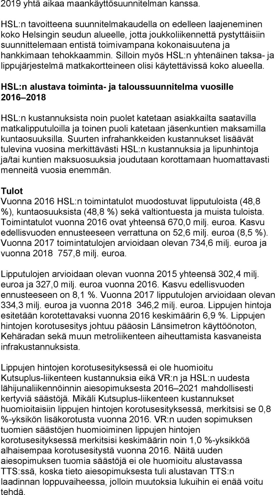 tehokkaammin. Silloin myös HSL:n yhtenäinen taksa- ja lippujärjestelmä matkakortteineen olisi käytettävissä koko alueella.