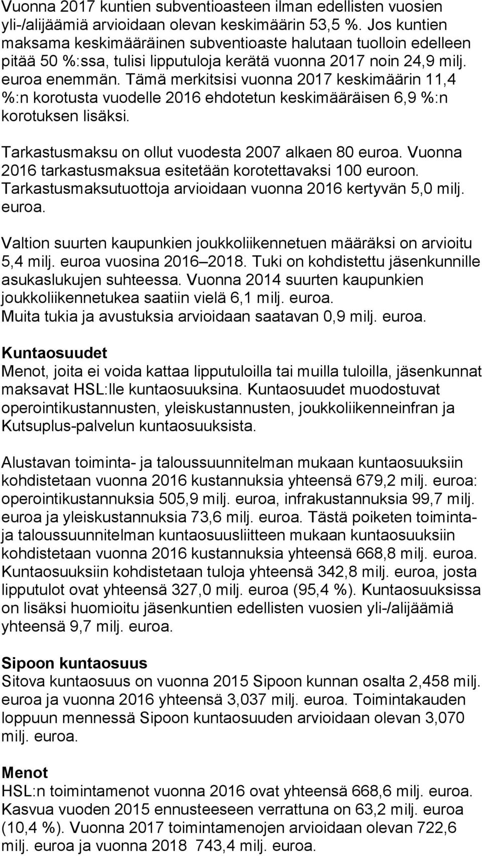 Tämä merkitsisi vuonna 2017 keskimäärin 11,4 %:n korotusta vuodelle 2016 ehdotetun keskimääräisen 6,9 %:n korotuksen lisäksi. Tarkastusmaksu on ollut vuodesta 2007 alkaen 80 euroa.